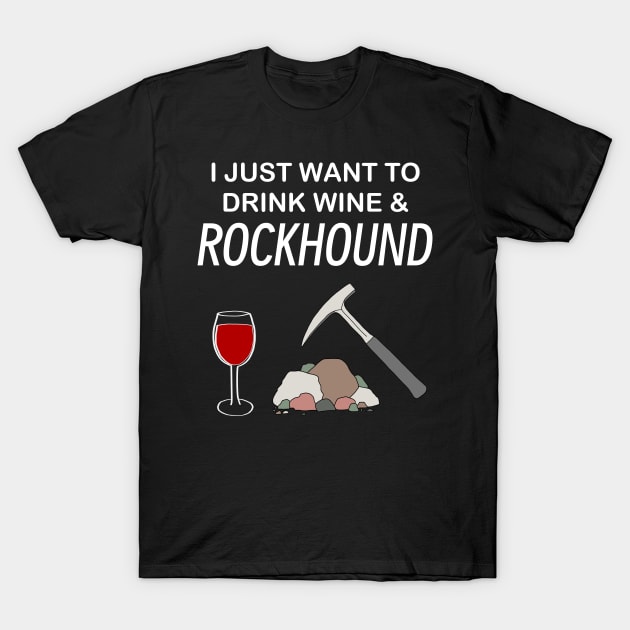 I Just Want To Drink Wine and Rockhound Rockhounding Lover T-Shirt by Laura Rucker